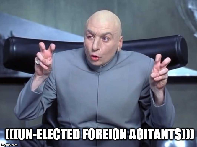 Dr Evil air quotes | (((UN-ELECTED FOREIGN AGITANTS))) | image tagged in dr evil air quotes | made w/ Imgflip meme maker