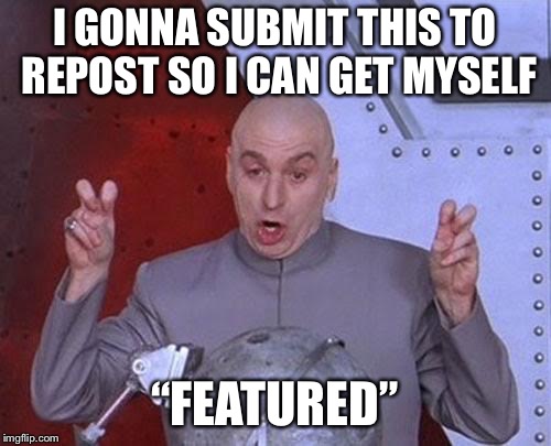 Dr Evil Laser | I GONNA SUBMIT THIS TO REPOST SO I CAN GET MYSELF; “FEATURED” | image tagged in memes,sarcasm,jokes,i love you,really,imgflip | made w/ Imgflip meme maker
