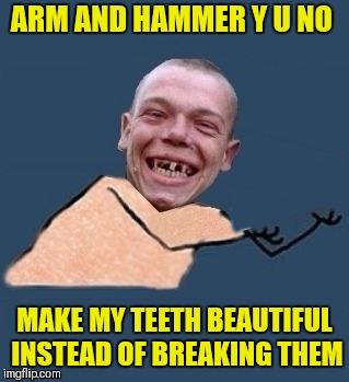 I guess he used the real thing | ARM AND HAMMER Y U NO; MAKE MY TEETH BEAUTIFUL INSTEAD OF BREAKING THEM | image tagged in memes,redneck,arm and hammer toothpaste,toothbrush,funny,44colt | made w/ Imgflip meme maker