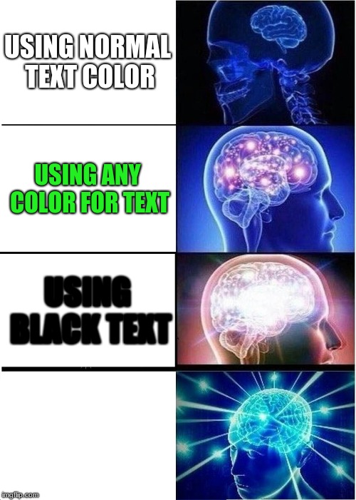 Expanding Brain | USING NORMAL TEXT COLOR; USING ANY COLOR FOR TEXT; USING BLACK TEXT; USING WHITE TEXT | image tagged in memes,expanding brain | made w/ Imgflip meme maker