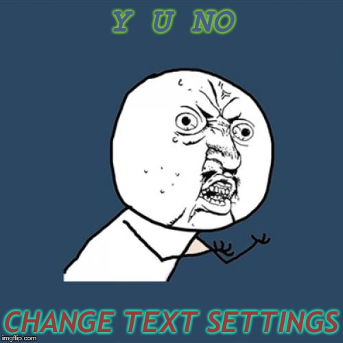 Y U No Meme | Y U NO; CHANGE TEXT SETTINGS | image tagged in memes,y u no | made w/ Imgflip meme maker