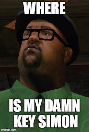 Big Smoke | WHERE; IS MY DAMN KEY SIMON | image tagged in big smoke | made w/ Imgflip meme maker