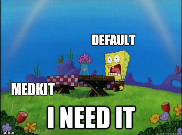 spongebob I need it | DEFAULT; MEDKIT | image tagged in spongebob i need it | made w/ Imgflip meme maker