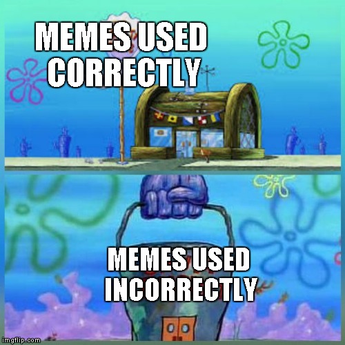 Krusty Krab Vs Chum Bucket | MEMES USED CORRECTLY; MEMES USED INCORRECTLY | image tagged in memes,krusty krab vs chum bucket | made w/ Imgflip meme maker