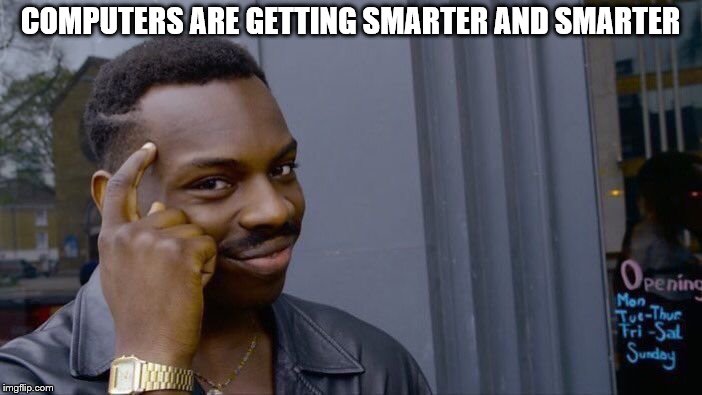 Roll Safe Think About It Meme | COMPUTERS ARE GETTING SMARTER AND SMARTER | image tagged in memes,roll safe think about it | made w/ Imgflip meme maker