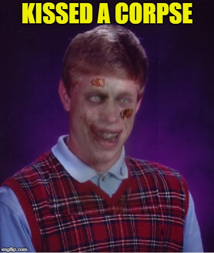 Zombie Bad Luck Brian Meme | KISSED A CORPSE | image tagged in memes,zombie bad luck brian | made w/ Imgflip meme maker