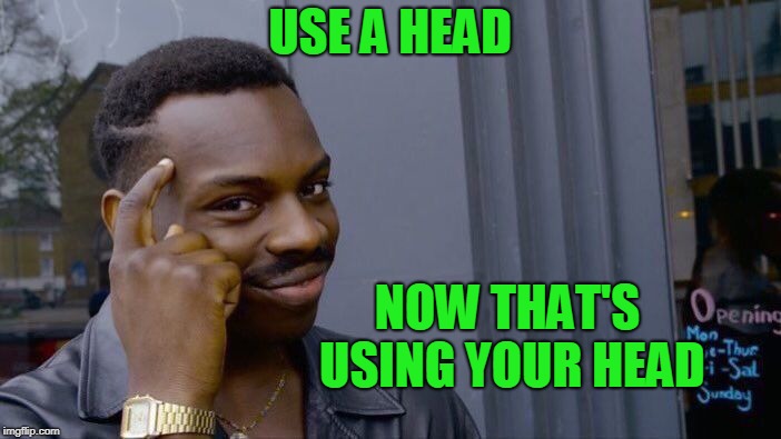 Roll Safe Think About It Meme | USE A HEAD NOW THAT'S USING YOUR HEAD | image tagged in memes,roll safe think about it | made w/ Imgflip meme maker