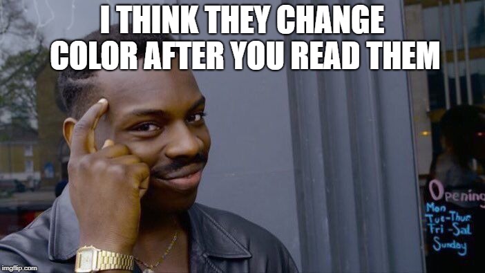 Roll Safe Think About It Meme | I THINK THEY CHANGE COLOR AFTER YOU READ THEM | image tagged in memes,roll safe think about it | made w/ Imgflip meme maker