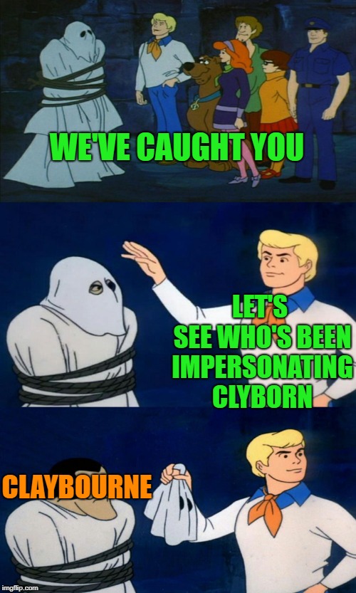 Scooby Doo The Ghost | WE'VE CAUGHT YOU CLAYBOURNE LET'S SEE WHO'S BEEN IMPERSONATING CLYBORN | image tagged in scooby doo the ghost | made w/ Imgflip meme maker