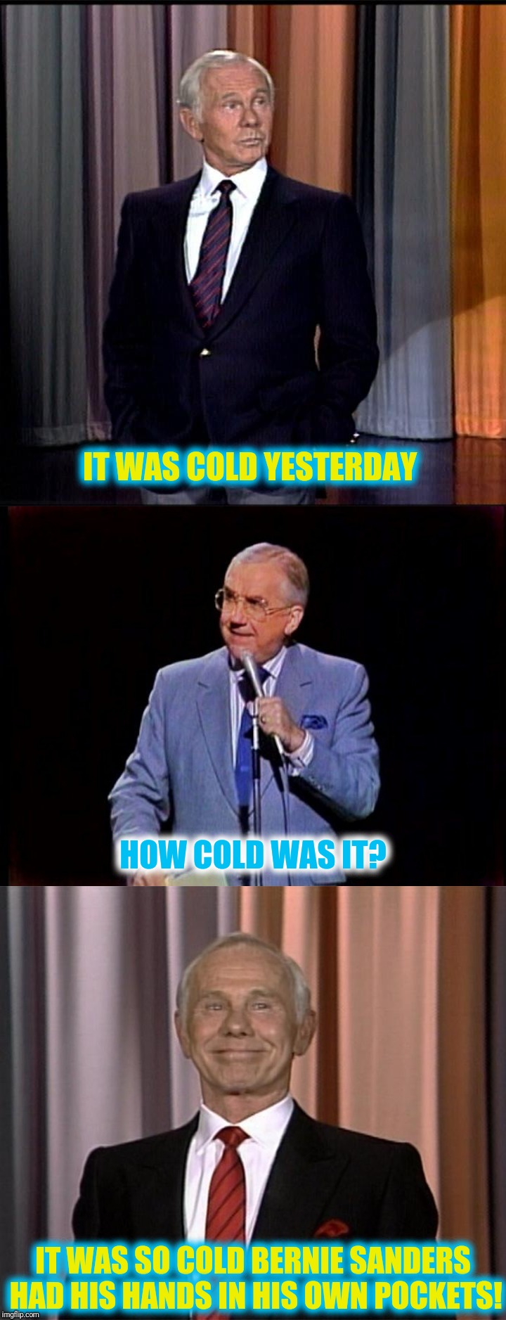 Remembering The King Of Late Night: 
 Submission suggested by Douglie | IT WAS COLD YESTERDAY; HOW COLD WAS IT? IT WAS SO COLD BERNIE SANDERS HAD HIS HANDS IN HIS OWN POCKETS! | image tagged in johnny carson,bernie sanders,it was so  cold,the king of late night television,political | made w/ Imgflip meme maker