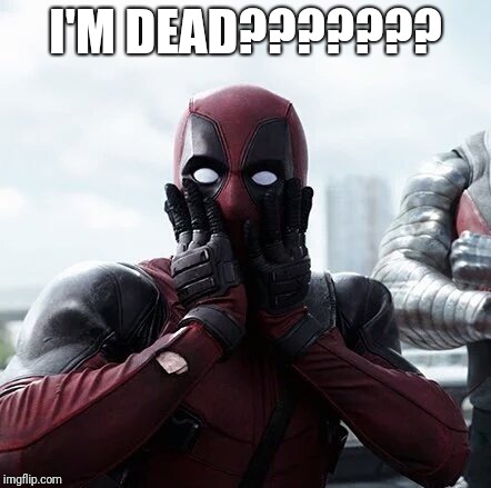 Deadpool Surprised Meme | I'M DEAD??????? | image tagged in memes,deadpool surprised | made w/ Imgflip meme maker