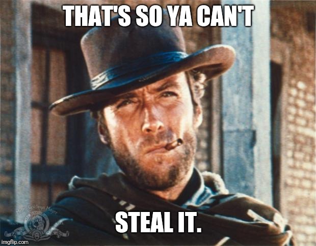 Clint Eastwood | THAT'S SO YA CAN'T STEAL IT. | image tagged in clint eastwood | made w/ Imgflip meme maker