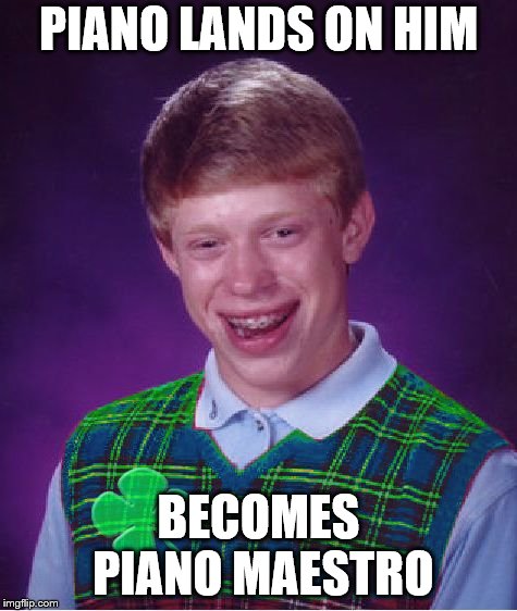 good luck brian | PIANO LANDS ON HIM BECOMES PIANO MAESTRO | image tagged in good luck brian | made w/ Imgflip meme maker