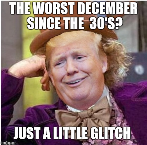 Wonka Trump | THE WORST DECEMBER SINCE THE  30'S? JUST A LITTLE GLITCH | image tagged in wonka trump | made w/ Imgflip meme maker