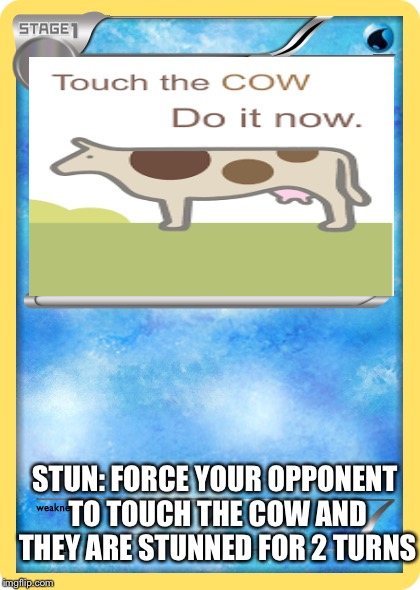 STUN: FORCE YOUR OPPONENT TO TOUCH THE COW AND THEY ARE STUNNED FOR 2 TURNS | image tagged in evil cows | made w/ Imgflip meme maker