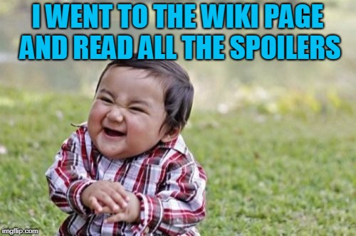 Evil Toddler Meme | I WENT TO THE WIKI PAGE AND READ ALL THE SPOILERS | image tagged in memes,evil toddler | made w/ Imgflip meme maker