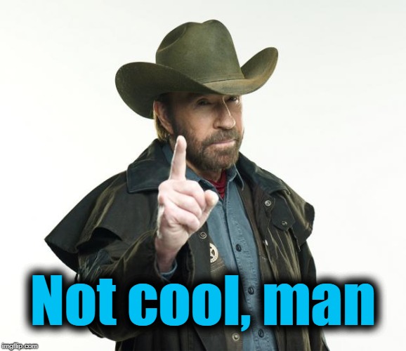 Chuck Norris Finger Meme | Not cool, man | image tagged in memes,chuck norris finger,chuck norris | made w/ Imgflip meme maker