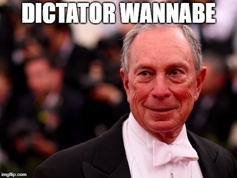 Michael Bloomberg | DICTATOR WANNABE | image tagged in michael bloomberg | made w/ Imgflip meme maker
