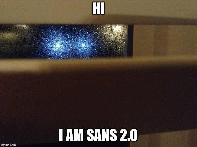  HI; I AM SANS 2.0 | image tagged in scary | made w/ Imgflip meme maker