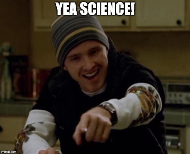 It's Science Bitch! | YEA SCIENCE! | image tagged in it's science bitch | made w/ Imgflip meme maker