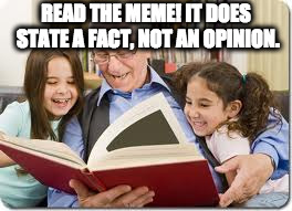 Storytelling Grandpa Meme | READ THE MEME! IT DOES STATE A FACT, NOT AN OPINION. | image tagged in memes,storytelling grandpa | made w/ Imgflip meme maker