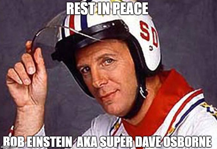 REST IN PEACE; BOB EINSTEIN  AKA SUPER DAVE OSBORNE | image tagged in super dave osborne | made w/ Imgflip meme maker