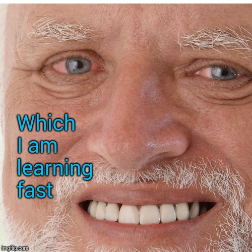 Which I am learning fast | made w/ Imgflip meme maker