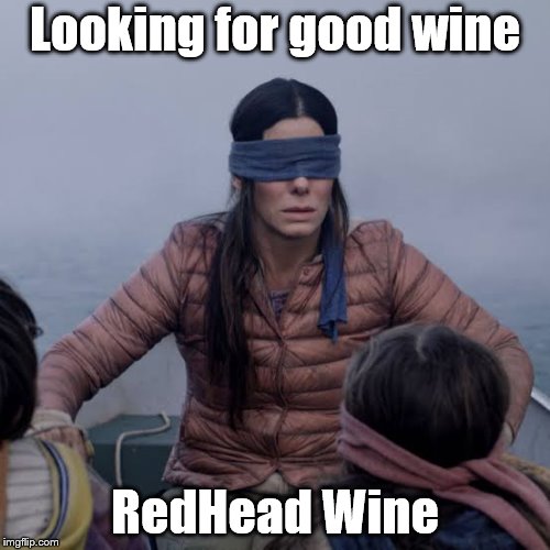Bird Box Meme | Looking for good wine; RedHead Wine | image tagged in birdbox | made w/ Imgflip meme maker