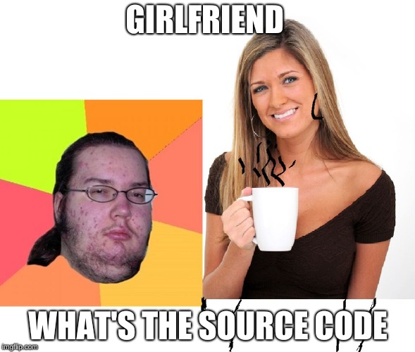butthurt dweller and coffee woman | GIRLFRIEND; WHAT'S THE SOURCE CODE | image tagged in butthurt dweller and coffee woman | made w/ Imgflip meme maker