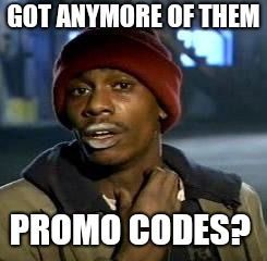 Crack head | GOT ANYMORE OF THEM; PROMO CODES? | image tagged in crack head | made w/ Imgflip meme maker