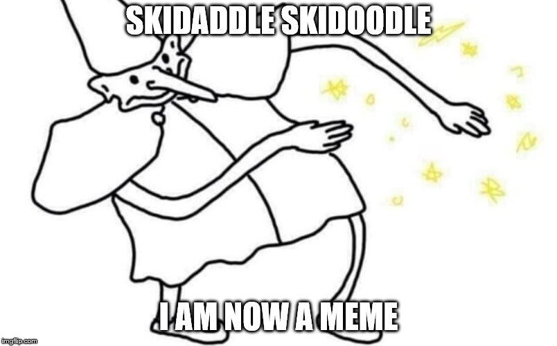Skidaddle skidoodle | SKIDADDLE SKIDOODLE; I AM NOW A MEME | image tagged in skidaddle skidoodle | made w/ Imgflip meme maker