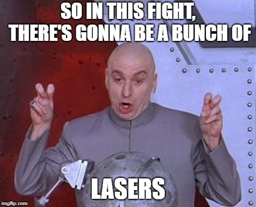 Dr Evil Laser Meme | SO IN THIS FIGHT, THERE'S GONNA BE A BUNCH OF; LASERS | image tagged in memes,dr evil laser | made w/ Imgflip meme maker