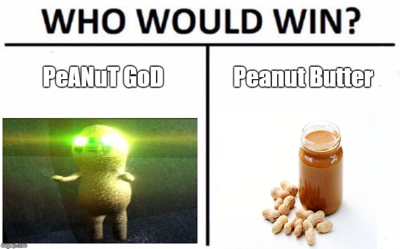 Who Would Win? | PeANuT GoD; Peanut Butter | image tagged in memes,who would win | made w/ Imgflip meme maker
