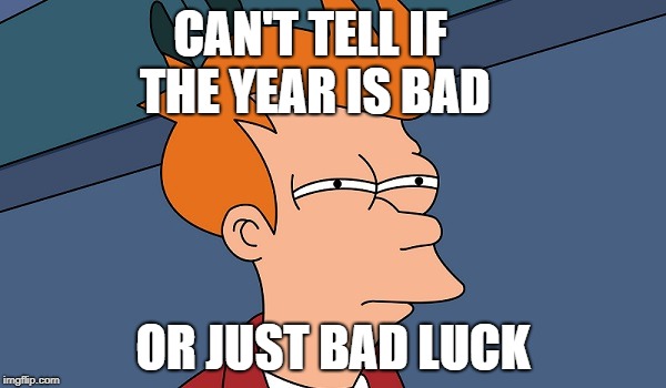 Just some bad stuff  | CAN'T TELL IF THE YEAR IS BAD; OR JUST BAD LUCK | image tagged in can't tell if,futurama fry,bad luck,2019,happy new year,memes | made w/ Imgflip meme maker
