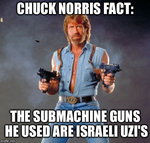 "American" | CHUCK NORRIS FACT:; THE SUBMACHINE GUNS HE USED ARE ISRAELI UZI'S | image tagged in memes,chuck norris guns,chuck norris,israel,guns,facts | made w/ Imgflip meme maker