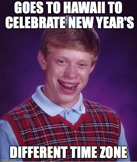 Bad Luck Brian Meme | GOES TO HAWAII TO CELEBRATE NEW YEAR'S; DIFFERENT TIME ZONE | image tagged in memes,bad luck brian | made w/ Imgflip meme maker