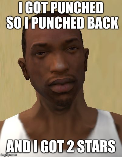 c.j | I GOT PUNCHED SO I PUNCHED BACK; AND I GOT 2 STARS | image tagged in cj | made w/ Imgflip meme maker