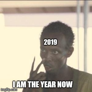 Look At Me | 2019; I AM THE YEAR NOW | image tagged in memes,look at me | made w/ Imgflip meme maker