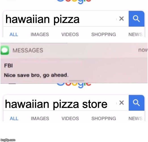 hawaiian pizza; hawaiian pizza store | image tagged in pineapple on pizza,memes,fbi,fbi nice save bro,google search | made w/ Imgflip meme maker