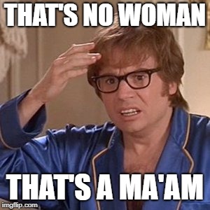man | THAT'S NO WOMAN; THAT'S A MA'AM | image tagged in baby | made w/ Imgflip meme maker