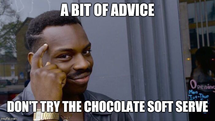 Roll Safe Think About It Meme | A BIT OF ADVICE DON'T TRY THE CHOCOLATE SOFT SERVE | image tagged in memes,roll safe think about it | made w/ Imgflip meme maker