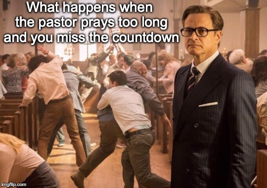Kingsman church riot | What happens when the pastor prays too long and you miss the countdown | image tagged in kingsman church riot,countdown,new years | made w/ Imgflip meme maker