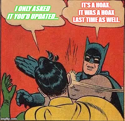 Batman Slapping Robin Meme | I ONLY ASKED IT YOU'D UPDATED... IT'S A HOAX. IT WAS A HOAX LAST TIME AS WELL. | image tagged in memes,batman slapping robin | made w/ Imgflip meme maker