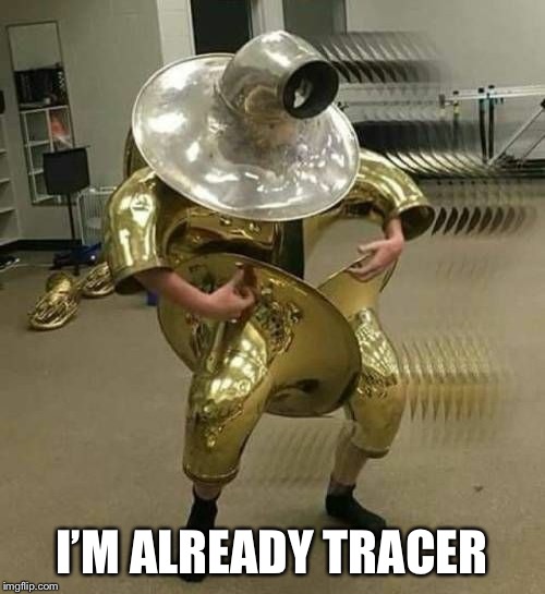 I’ll be tracer | I’M ALREADY TRACER | image tagged in tik tok,tracer,tuba | made w/ Imgflip meme maker