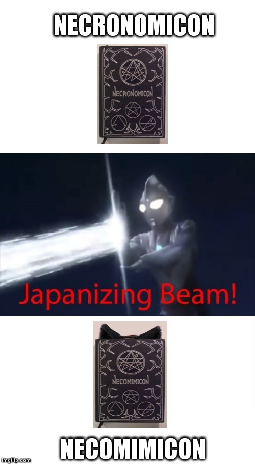 Japanizing Beam! | NECRONOMICON; NECOMIMICON | image tagged in japanizing beam | made w/ Imgflip meme maker
