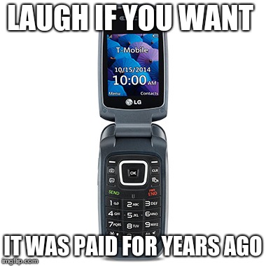 Why go in debt for a phone? | LAUGH IF YOU WANT; IT WAS PAID FOR YEARS AGO | image tagged in you can call me on my flip phone,old works,never upgrade | made w/ Imgflip meme maker