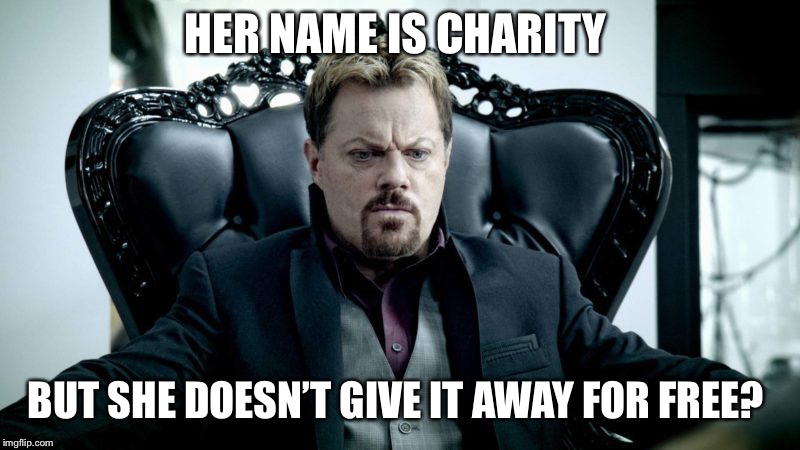 HER NAME IS CHARITY BUT SHE DOESN’T GIVE IT AWAY FOR FREE? | made w/ Imgflip meme maker