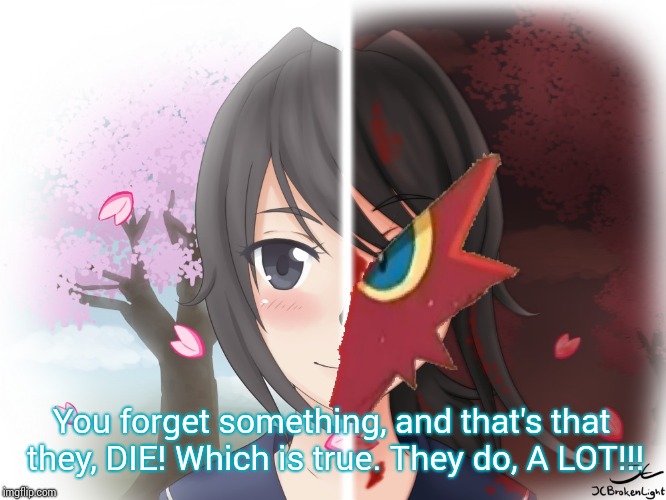 Yandere Blaziken | You forget something, and that's that they, DIE! Which is true. They do, A LOT!!! | image tagged in yandere blaziken | made w/ Imgflip meme maker