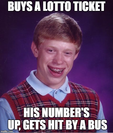 Bad Luck Brian Meme | BUYS A LOTTO TICKET HIS NUMBER'S UP, GETS HIT BY A BUS | image tagged in memes,bad luck brian | made w/ Imgflip meme maker