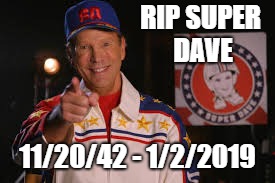 RIP Super Dave | RIP
SUPER DAVE; 11/20/42 - 1/2/2019 | image tagged in super dave,celebrity deaths | made w/ Imgflip meme maker